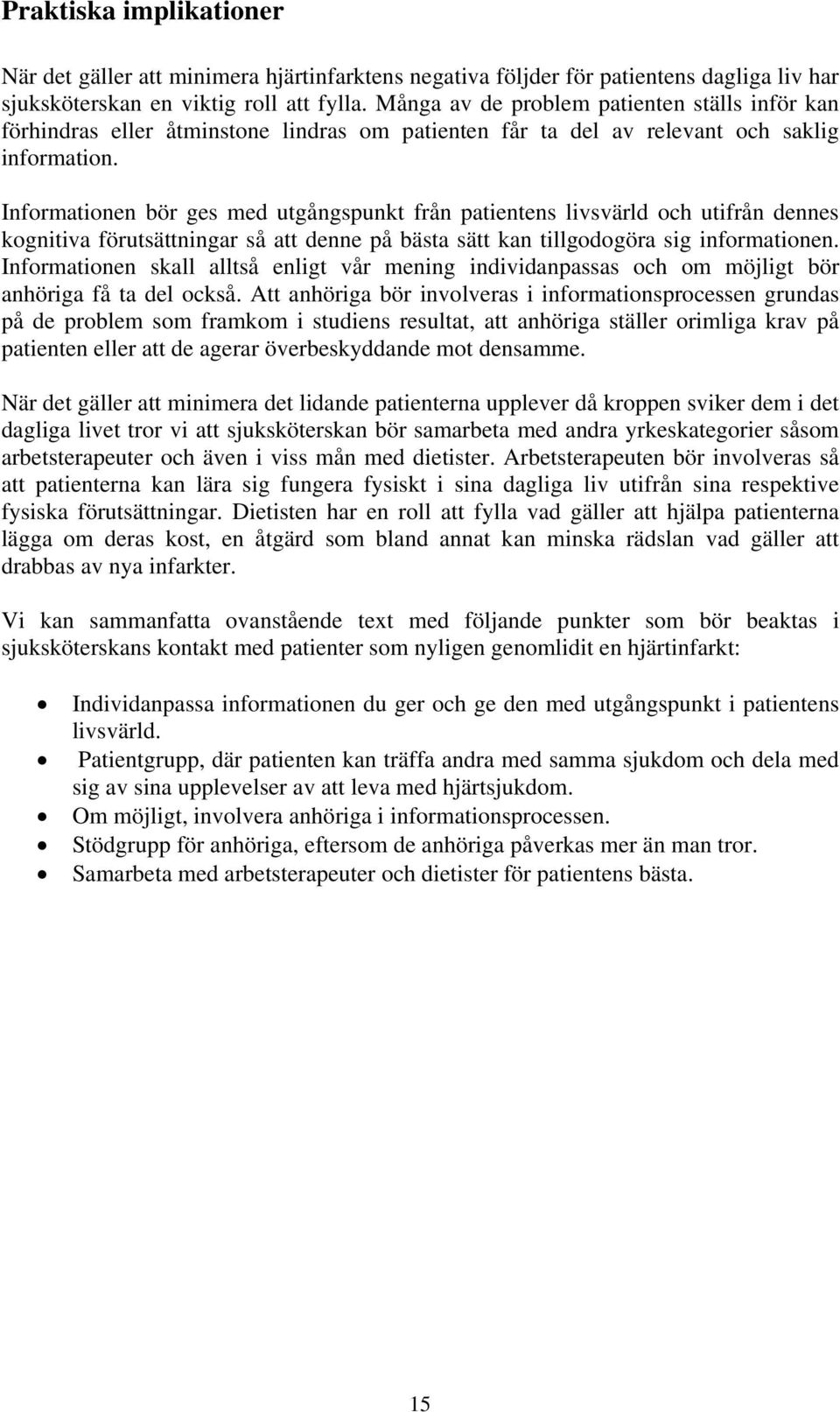 Informationen bör ges med utgångspunkt från patientens livsvärld och utifrån dennes kognitiva förutsättningar så att denne på bästa sätt kan tillgodogöra sig informationen.