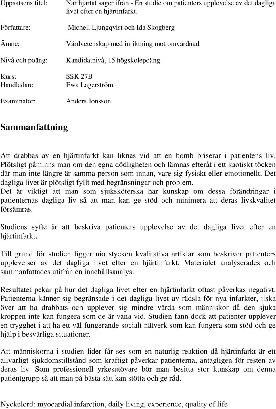 liknas vid att en bomb briserar i patientens liv.