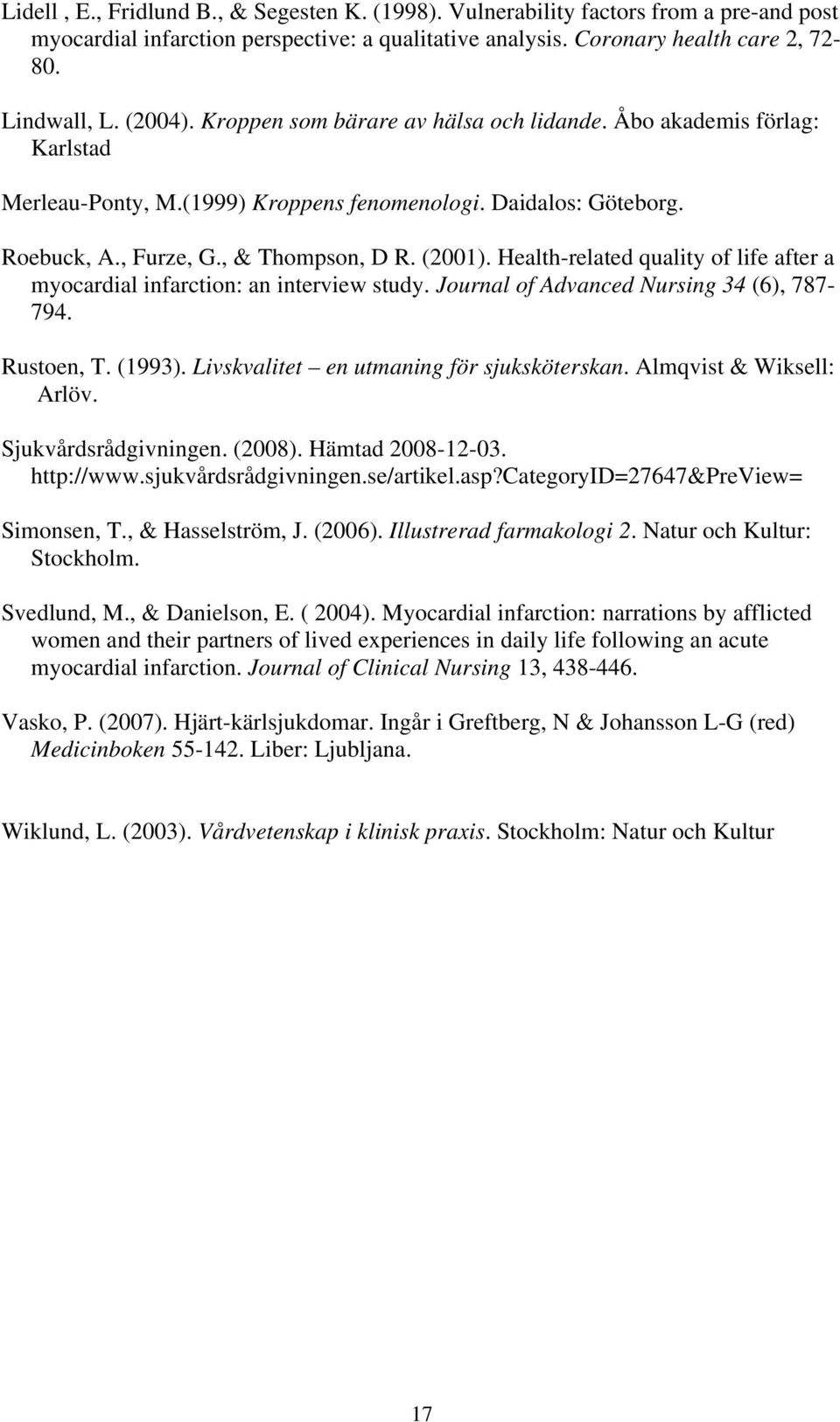 Health-related quality of life after a myocardial infarction: an interview study. Journal of Advanced Nursing 34 (6), 787-794. Rustoen, T. (1993). Livskvalitet en utmaning för sjuksköterskan.