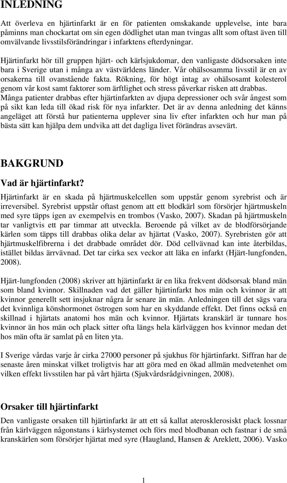 Vår ohälsosamma livsstil är en av orsakerna till ovanstående fakta. Rökning, för högt intag av ohälsosamt kolesterol genom vår kost samt faktorer som ärftlighet och stress påverkar risken att drabbas.