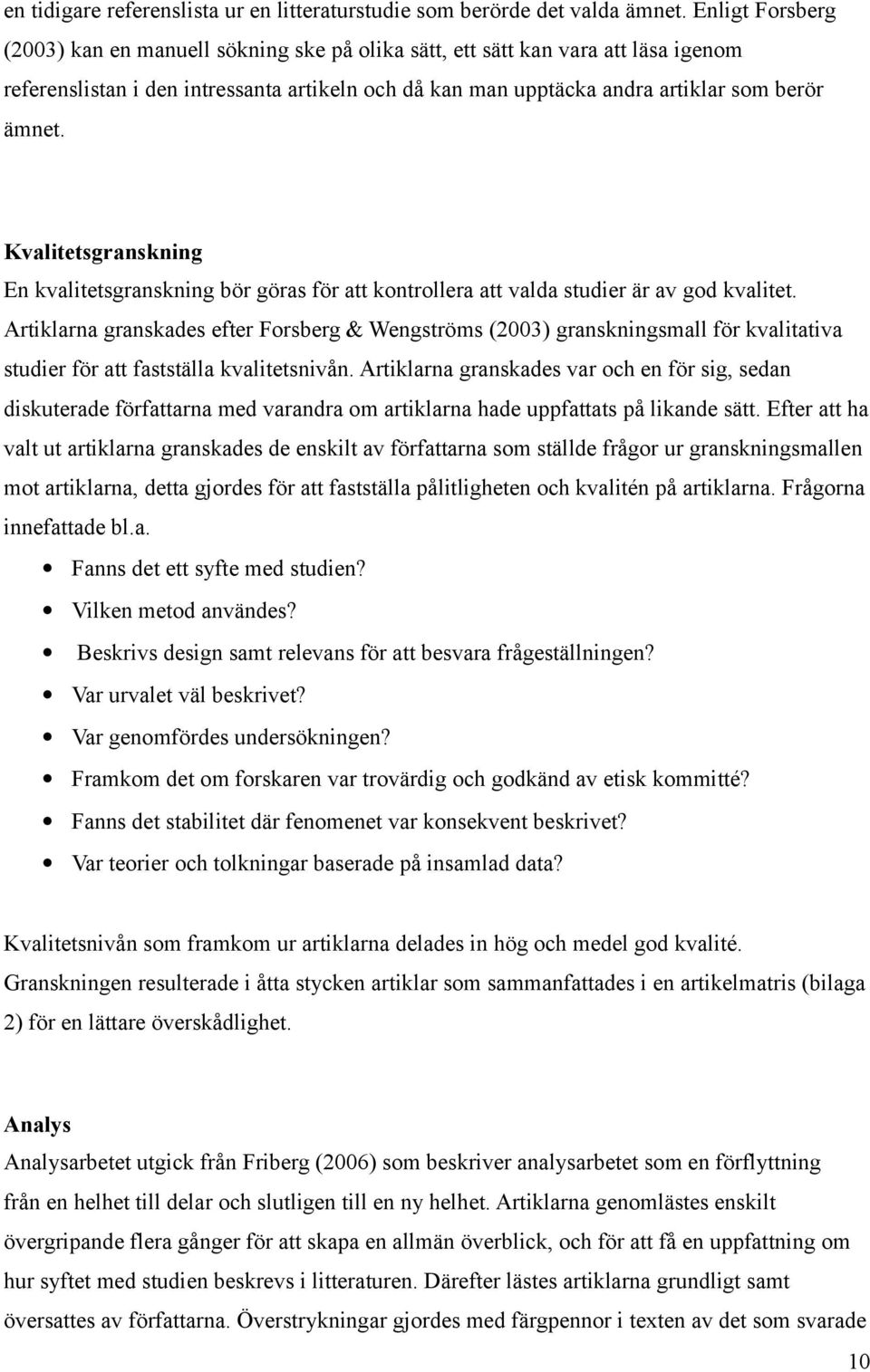 Kvalitetsgranskning En kvalitetsgranskning bör göras för att kontrollera att valda studier är av god kvalitet.