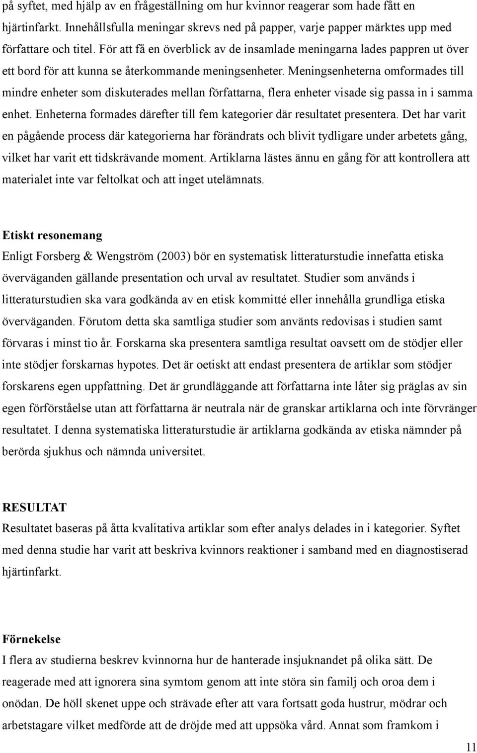 Meningsenheterna omformades till mindre enheter som diskuterades mellan författarna, flera enheter visade sig passa in i samma enhet.