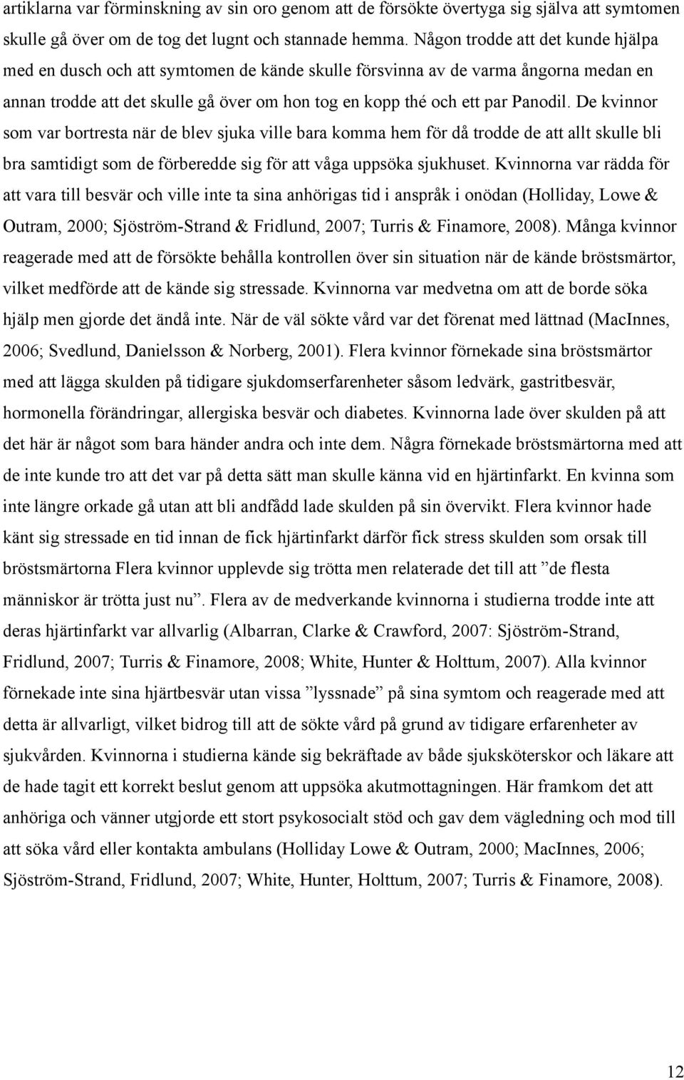 De kvinnor som var bortresta när de blev sjuka ville bara komma hem för då trodde de att allt skulle bli bra samtidigt som de förberedde sig för att våga uppsöka sjukhuset.