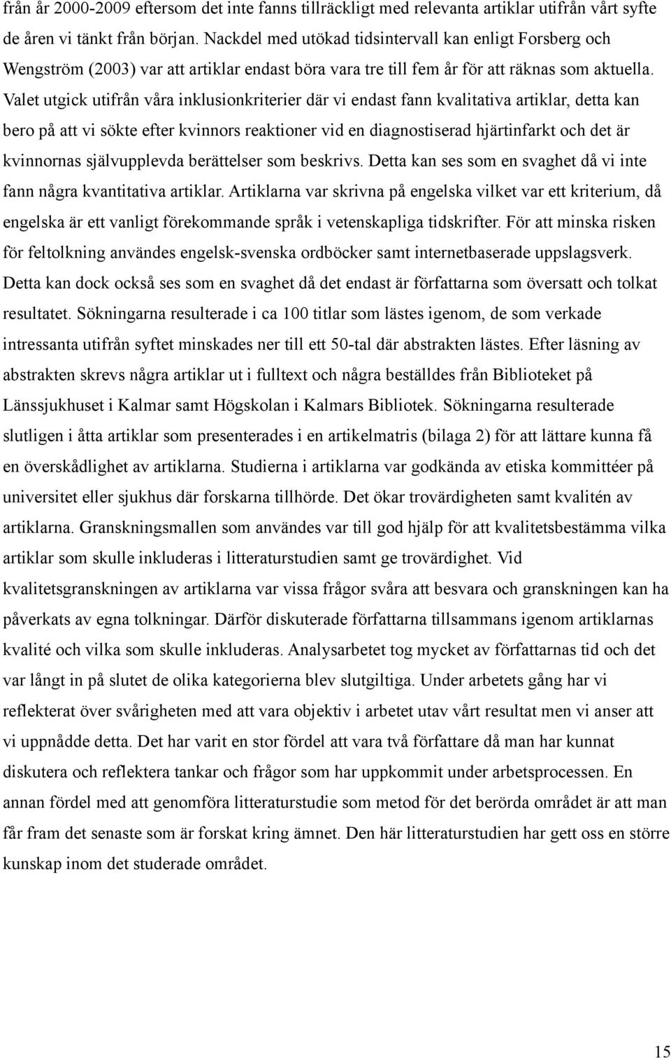 Valet utgick utifrån våra inklusionkriterier där vi endast fann kvalitativa artiklar, detta kan bero på att vi sökte efter kvinnors reaktioner vid en diagnostiserad hjärtinfarkt och det är kvinnornas