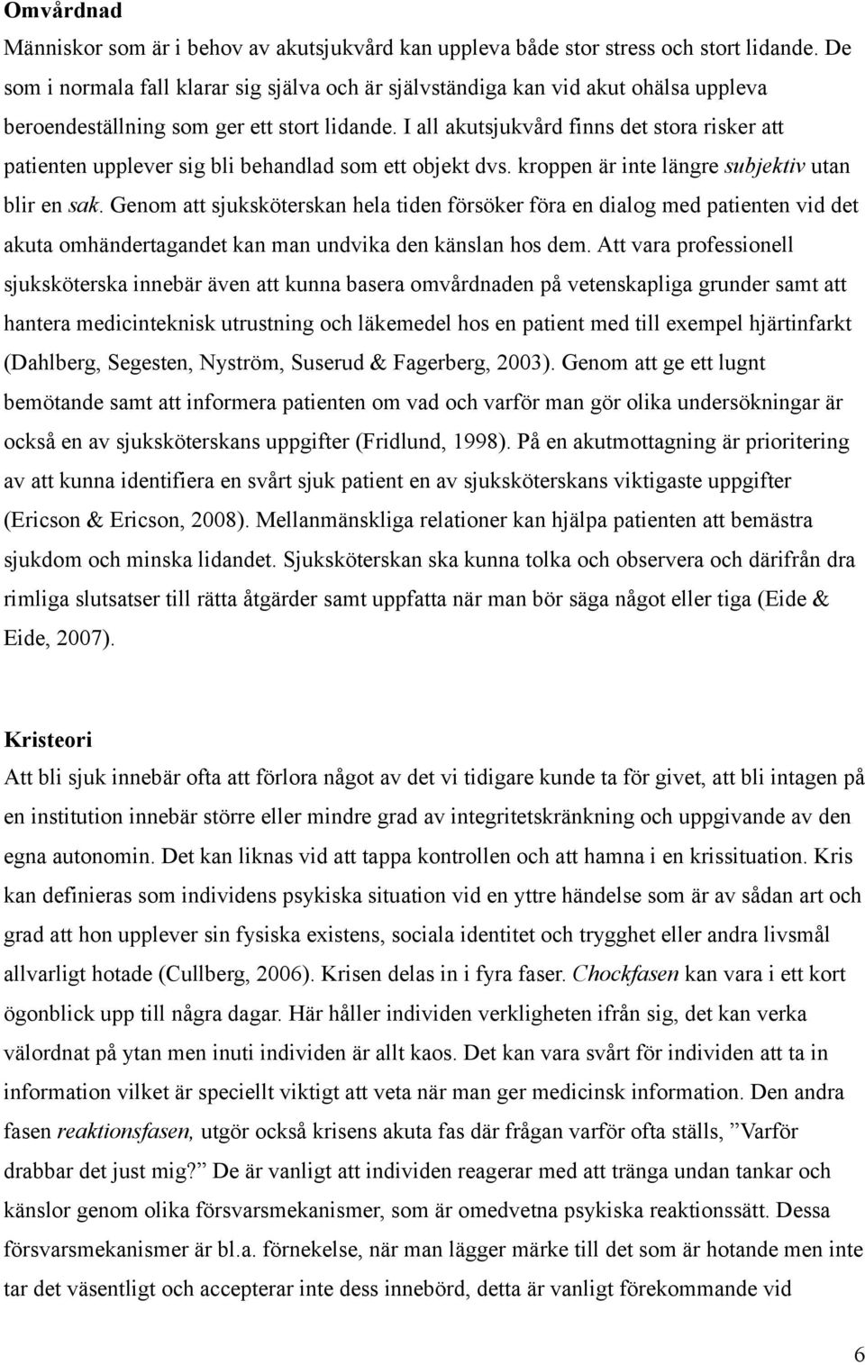 I all akutsjukvård finns det stora risker att patienten upplever sig bli behandlad som ett objekt dvs. kroppen är inte längre subjektiv utan blir en sak.