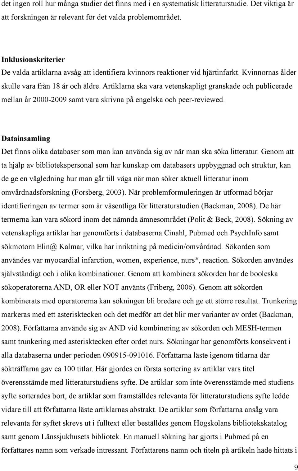 Artiklarna ska vara vetenskapligt granskade och publicerade mellan år 2000-2009 samt vara skrivna på engelska och peer-reviewed.