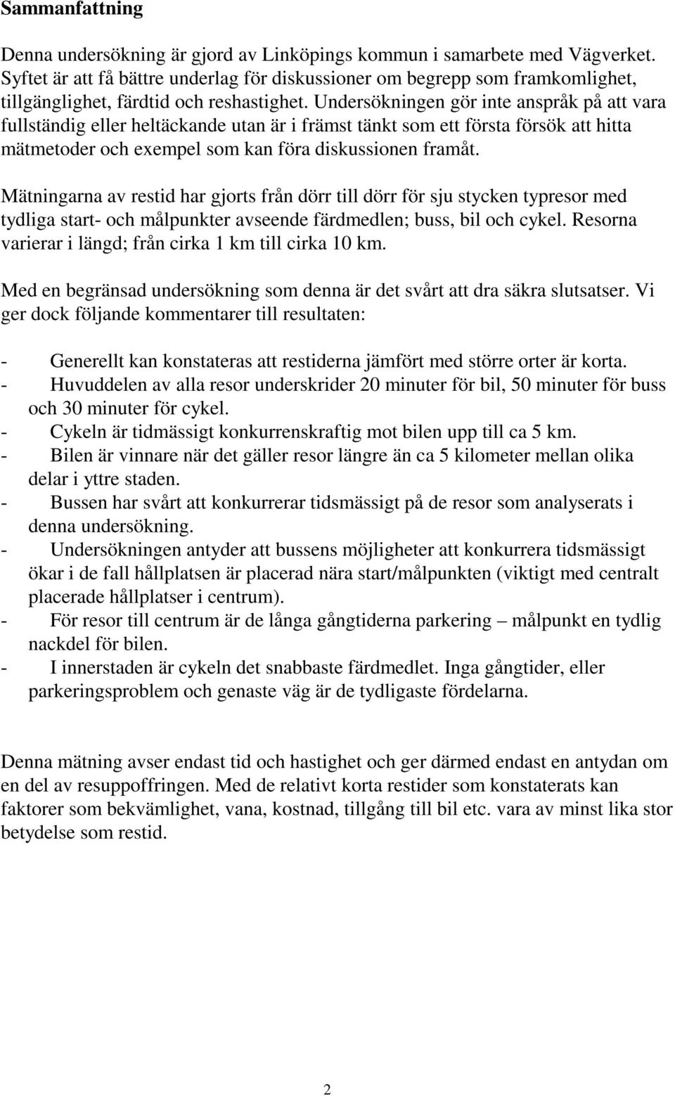 Undersökningen gör inte anspråk på att vara fullständig eller heltäckande utan är i främst tänkt som ett första försök att hitta mätmetoder och exempel som kan föra diskussionen framåt.