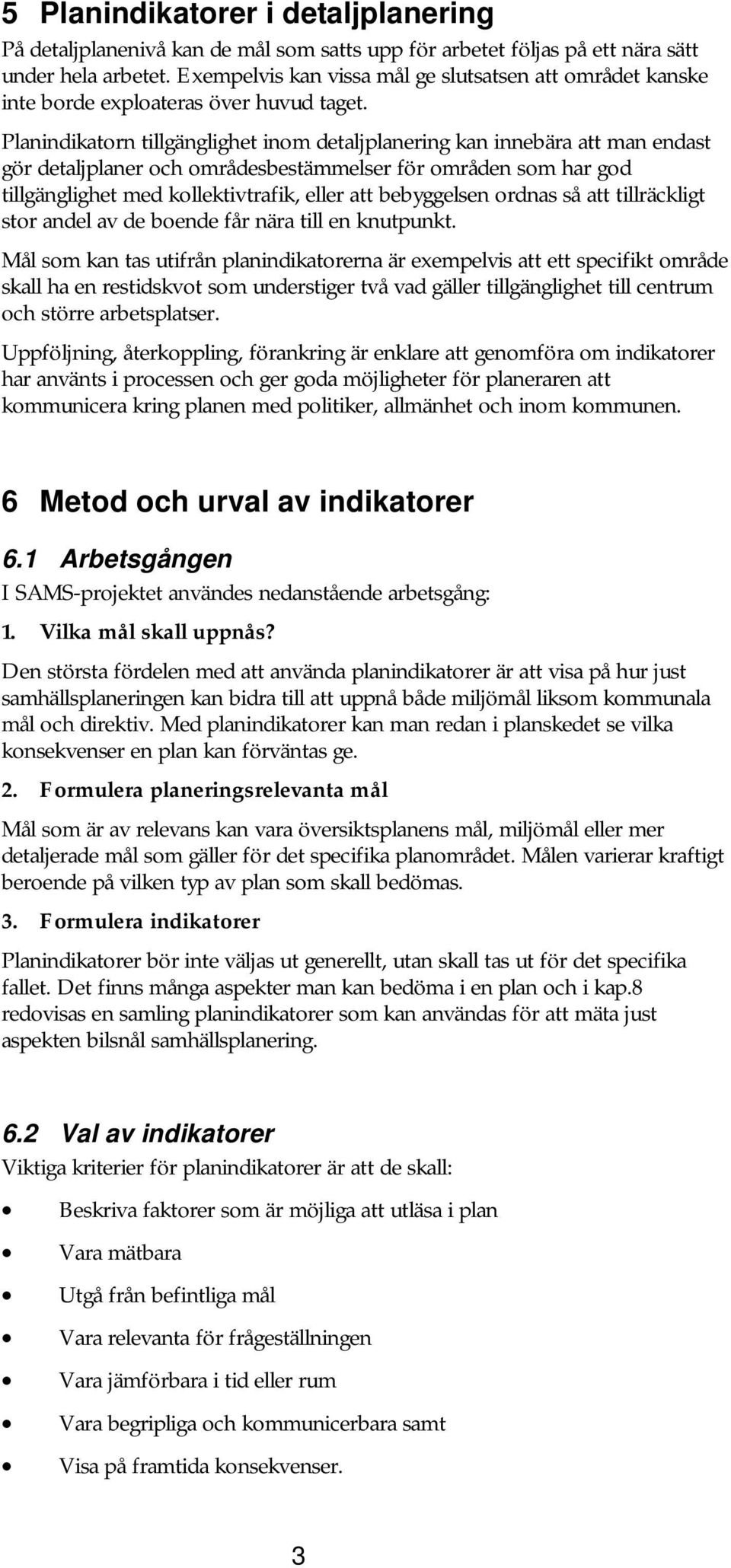 Planindikatorn tillgänglighet inom detaljplanering kan innebära att man endast gör detaljplaner och områdesbestämmelser för områden som har god tillgänglighet med kollektivtrafik, eller att