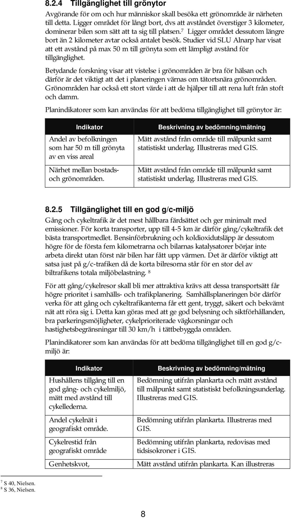 7 Ligger området dessutom längre bort än 2 kilometer avtar också antalet besök. Studier vid SLU Alnarp har visat att ett avstånd på max 50 m till grönyta som ett lämpligt avstånd för tillgänglighet.