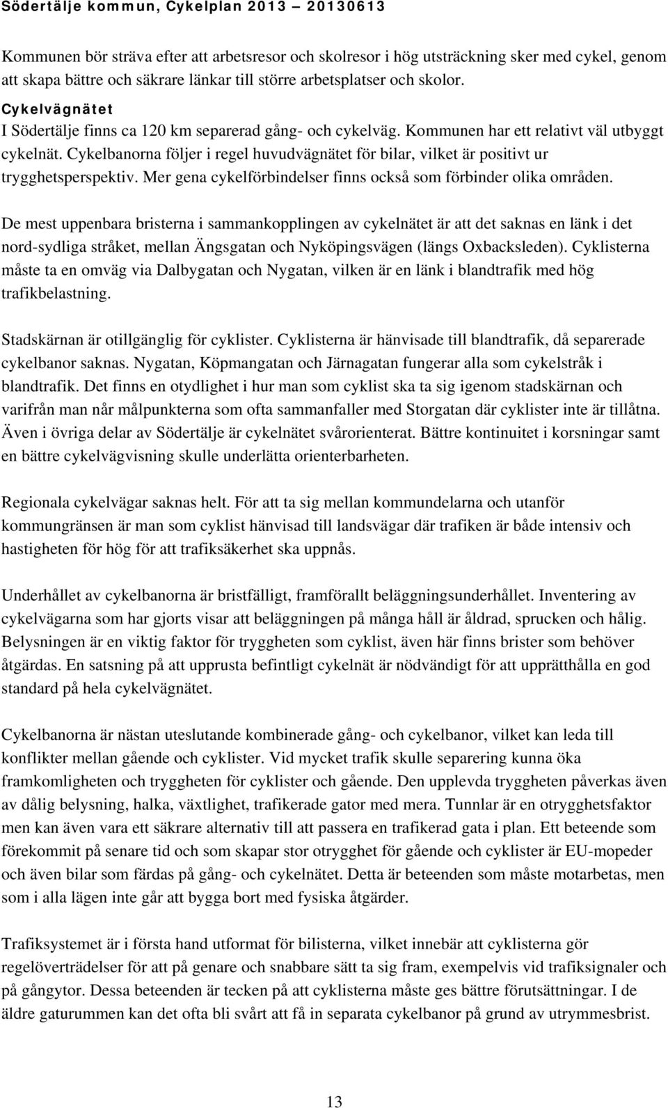 Cykelbanorna följer i regel huvudvägnätet för bilar, vilket är positivt ur trygghetsperspektiv. Mer gena cykelförbindelser finns också som förbinder olika områden.