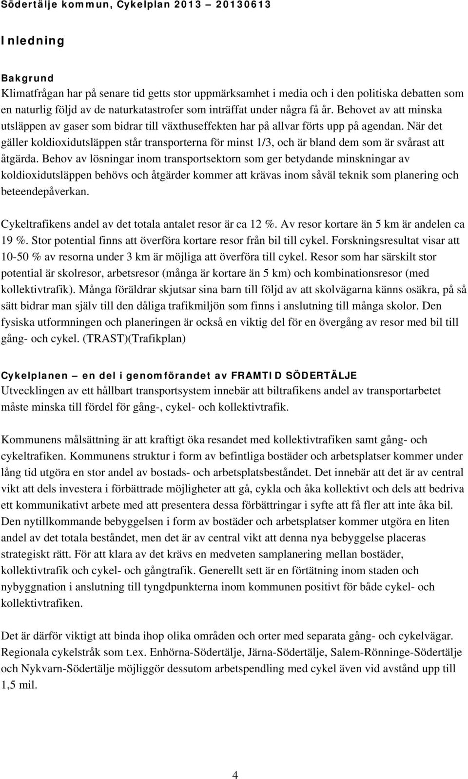 När det gäller koldioxidutsläppen står transporterna för minst 1/3, och är bland dem som är svårast att åtgärda.