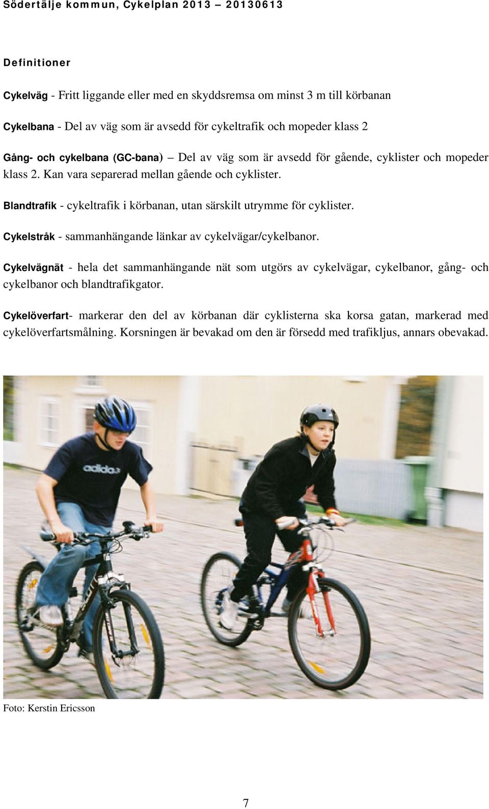 Cykelstråk - sammanhängande länkar av cykelvägar/cykelbanor. Cykelvägnät - hela det sammanhängande nät som utgörs av cykelvägar, cykelbanor, gång- och cykelbanor och blandtrafikgator.