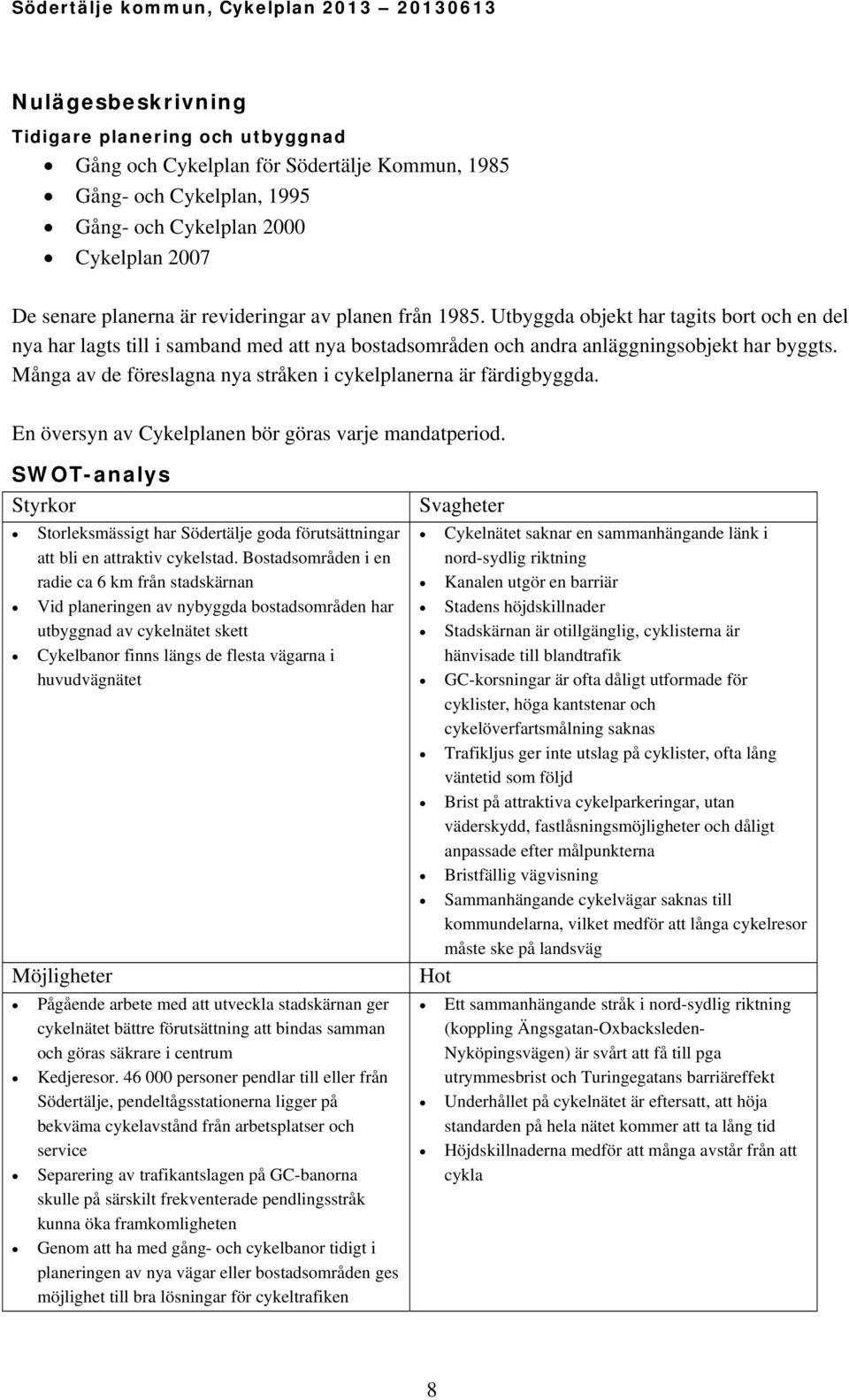 Många av de föreslagna nya stråken i cykelplanerna är färdigbyggda. En översyn av Cykelplanen bör göras varje mandatperiod.