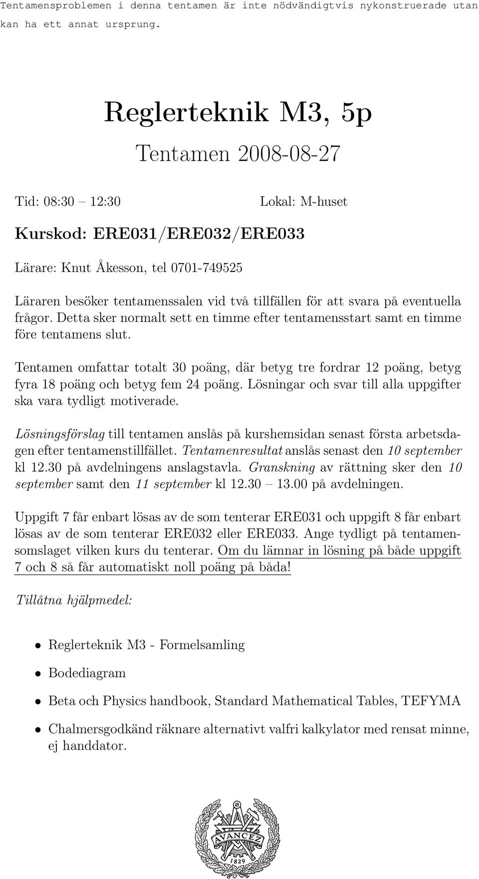 Tentamen omfattar totalt 30 poäng, där betyg tre fordrar 12 poäng, betyg fyra 18 poäng och betyg fem 24 poäng. Lösningar och svar till alla uppgifter ska vara tydligt motiverade.