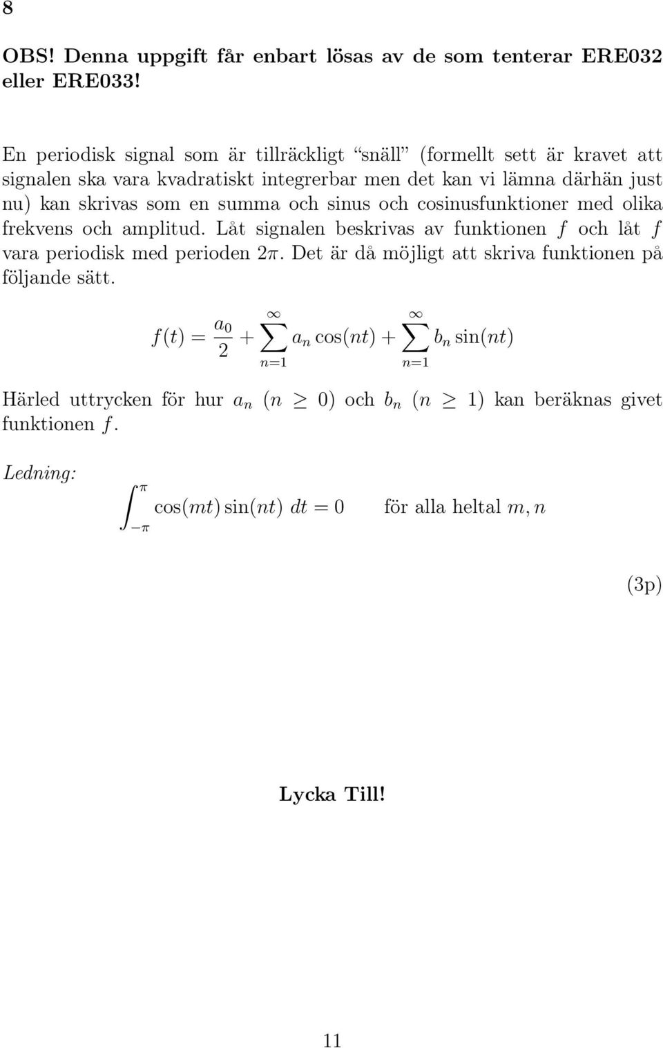 som en summa och sinus och cosinusfunktioner med olika frekvens och amplitud. Låt signalen beskrivas av funktionen f och låt f vara periodisk med perioden 2π.