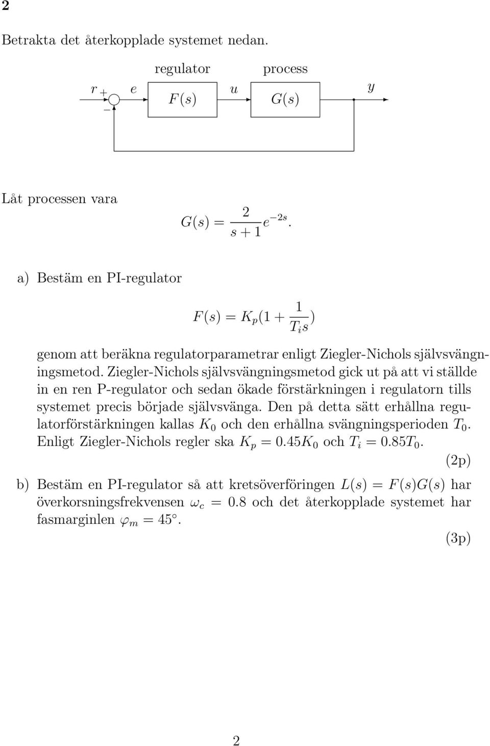 Ziegler-Nichols självsvängningsmetod gick ut på att vi ställde in en ren P-regulator och sedan ökade förstärkningen i regulatorn tills systemet precis började självsvänga.