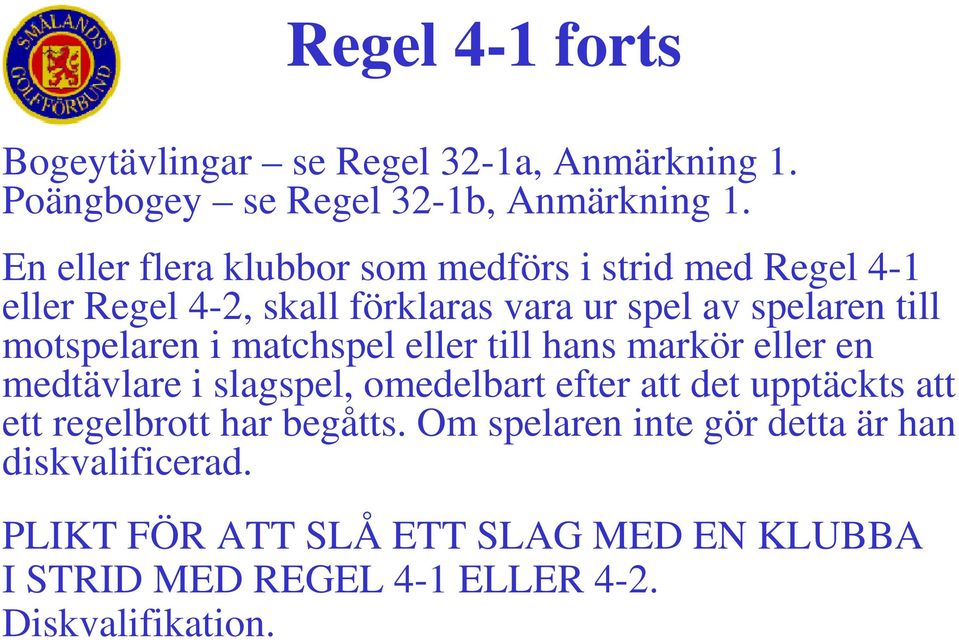 motspelaren i matchspel eller till hans markör eller en medtävlare i slagspel, omedelbart efter att det upptäckts att ett