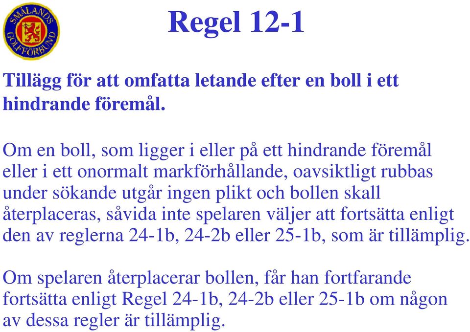 utgår ingen plikt och bollen skall återplaceras, såvida inte spelaren väljer att fortsätta enligt den av reglerna 24-1b, 24-2b