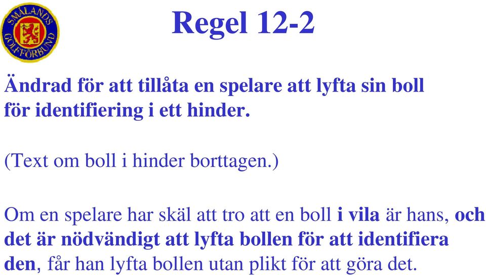 ) Om en spelare har skäl att tro att en boll i vila är hans, och det är