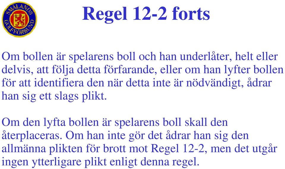 sig ett slags plikt. Om den lyfta bollen är spelarens boll skall den återplaceras.