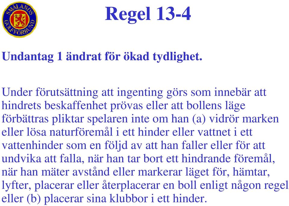 inte om han (a) vidrör marken eller lösa naturföremål i ett hinder eller vattnet i ett vattenhinder som en följd av att han faller eller