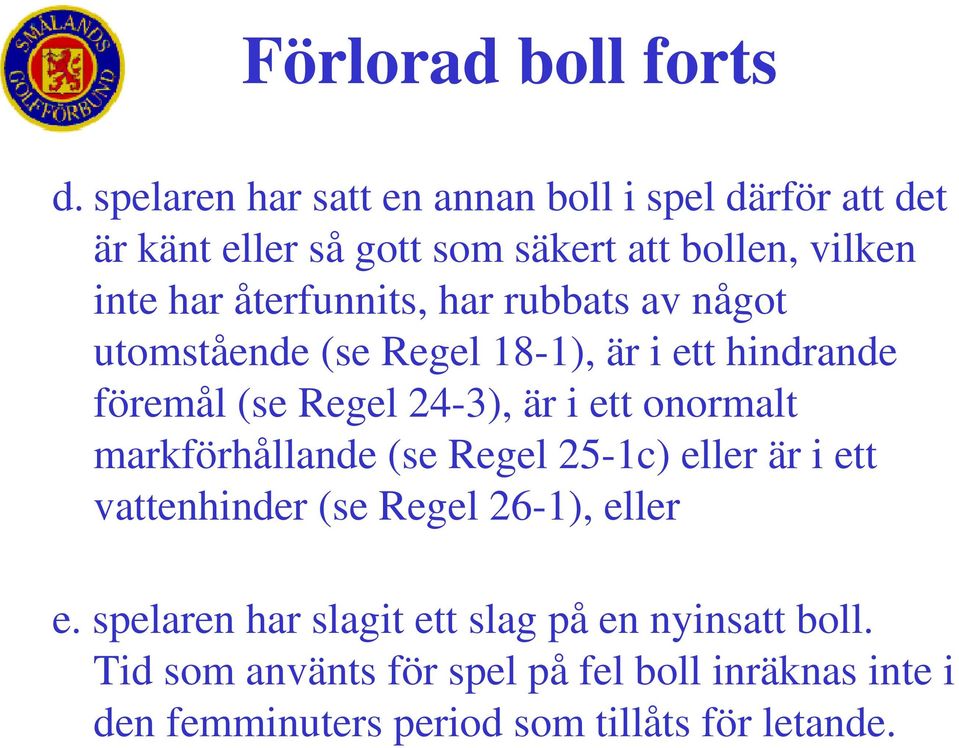 återfunnits, har rubbats av något utomstående (se Regel 18-1), är i ett hindrande föremål (se Regel 24-3), är i ett onormalt