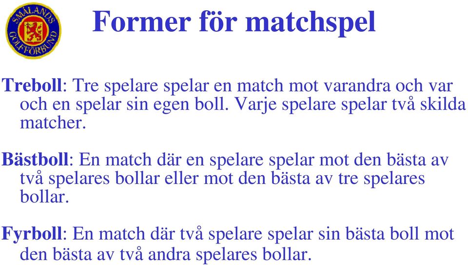 Bästboll: En match där en spelare spelar mot den bästa av två spelares bollar eller mot den