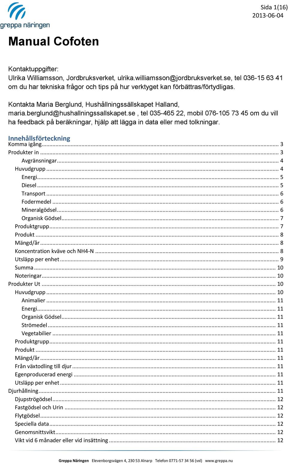 se, tel 035-465 22, mobil 076-105 73 45 om du vill ha feedback på beräkningar, hjälp att lägga in data eller med tolkningar. Innehållsförteckning Komma igång... 3 Produkter in... 3 Avgränsningar.