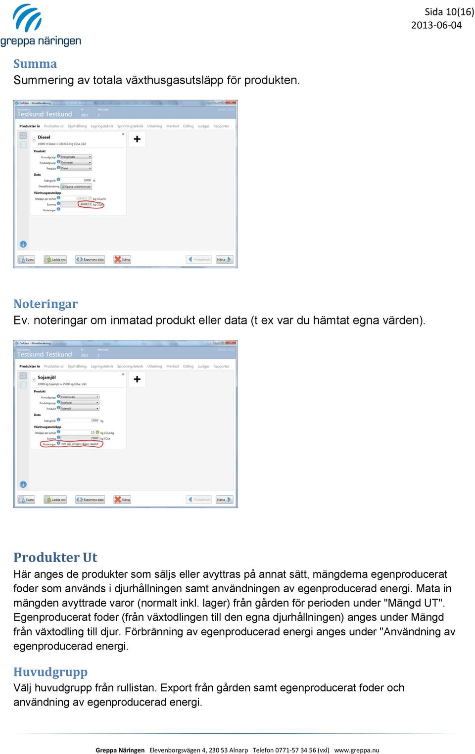 Mata in mängden avyttrade varor (normalt inkl. lager) från gården för perioden under "Mängd UT".