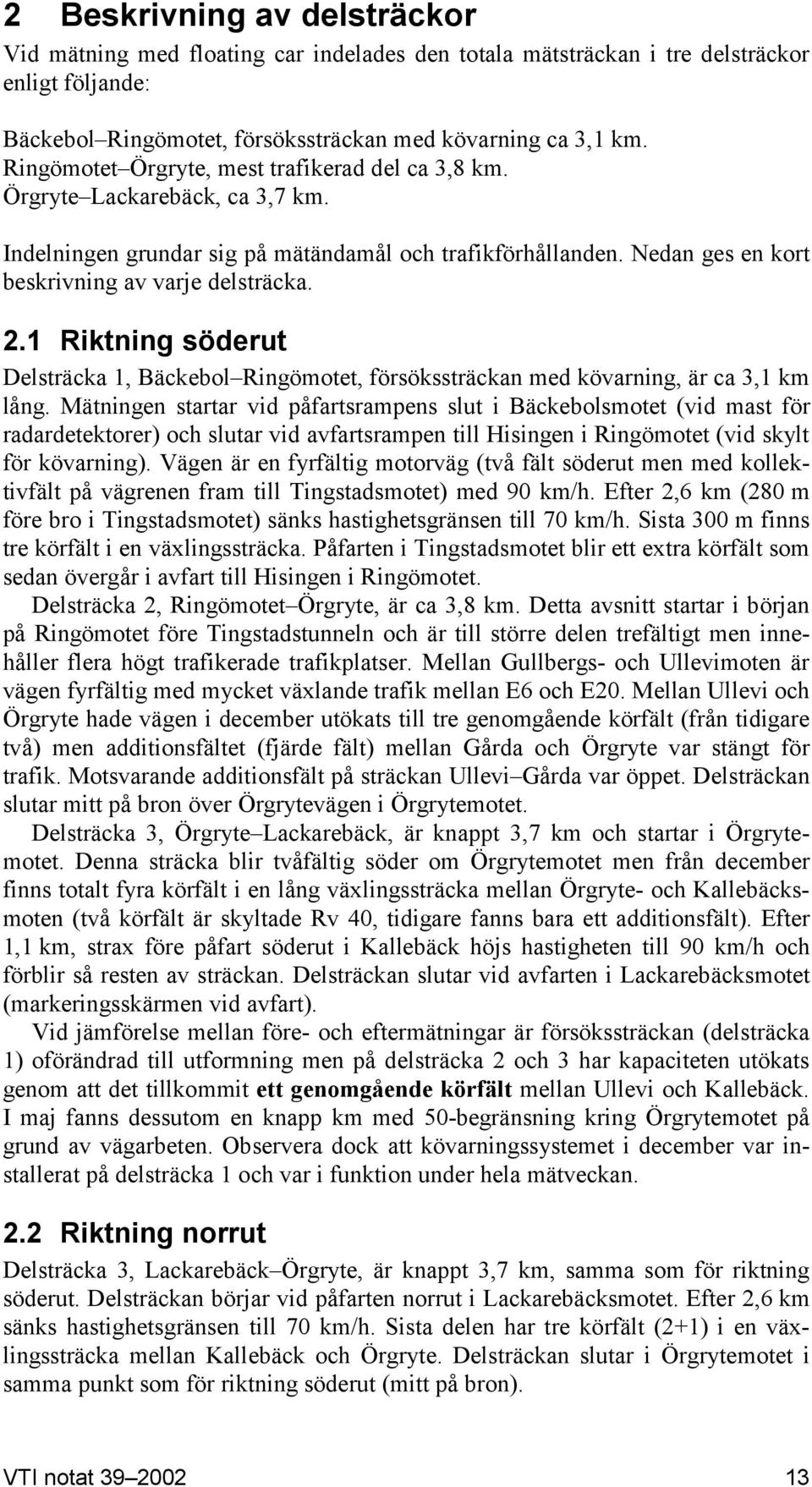 1 Riktning söderut Delsträcka 1, Bäckebol Ringömotet, försökssträckan med kövarning, är ca 3,1 km lång.