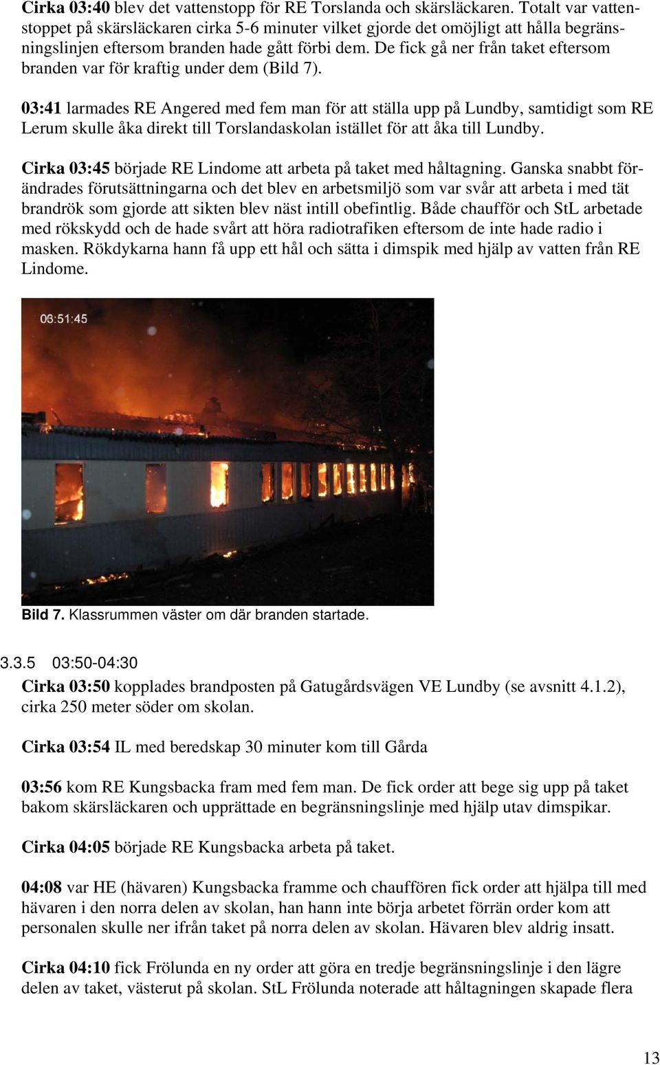 De fick gå ner från taket eftersom branden var för kraftig under dem (Bild 7).