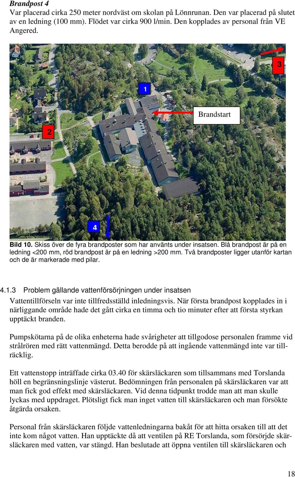 Två brandposter ligger utanför kartan och de är markerade med pilar. 4.1.3 Problem gällande vattenförsörjningen under insatsen Vattentillförseln var inte tillfredsställd inledningsvis.