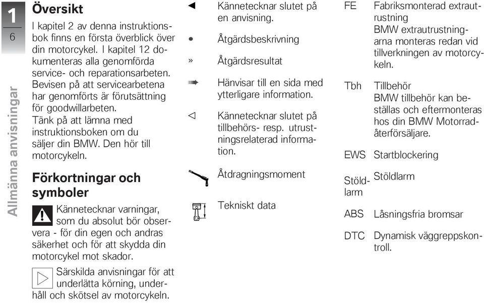 Förkortningar och symboler Kännetecknar varningar, som du absolut bör observera - för din egen och andras säkerhet och för att skydda din motorcykel mot skador.