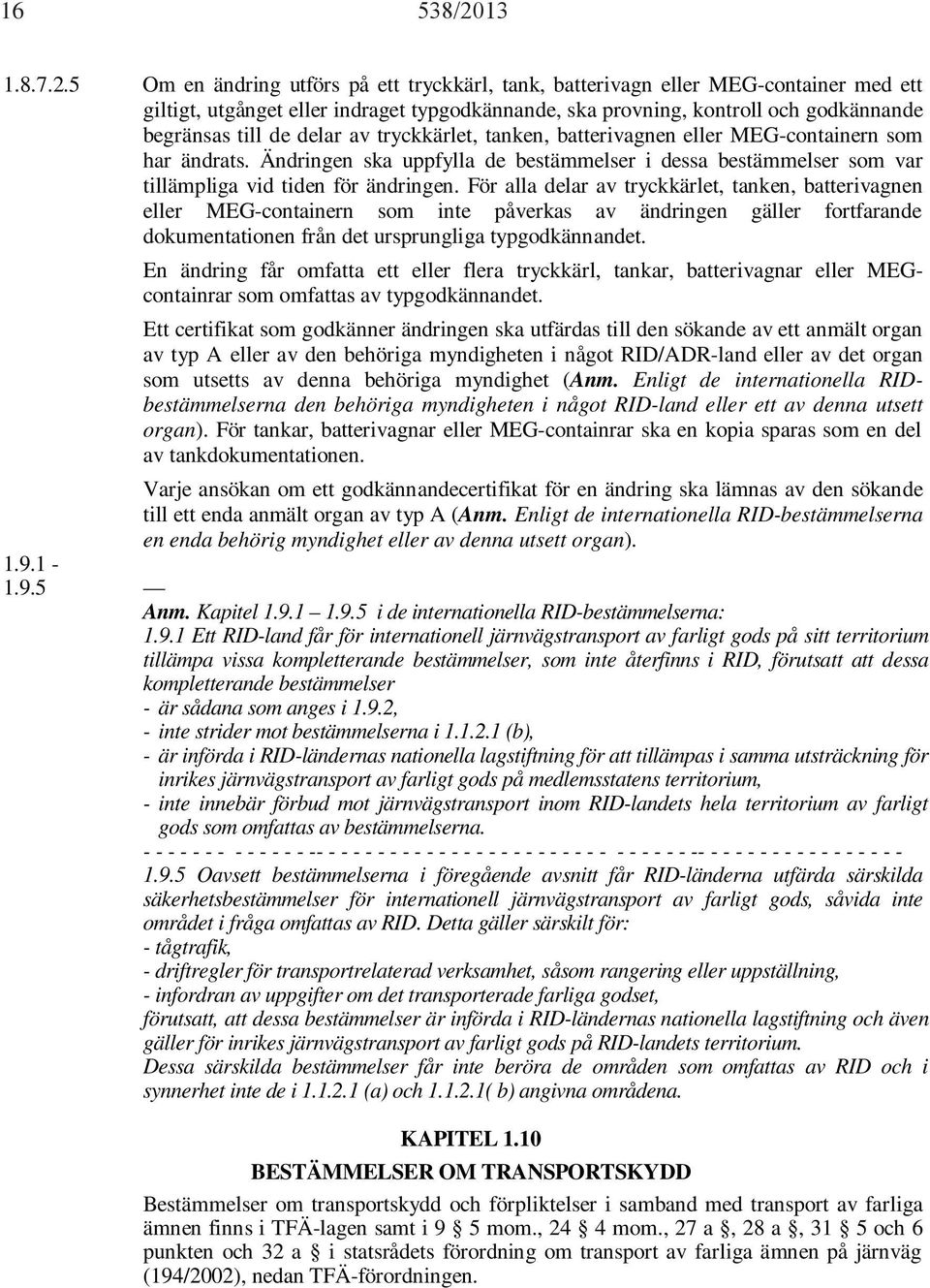 5 Om en ändring utförs på ett tryckkärl, tank, batterivagn eller MEG-container med ett giltigt, utgånget eller indraget typgodkännande, ska provning, kontroll och godkännande begränsas till de delar