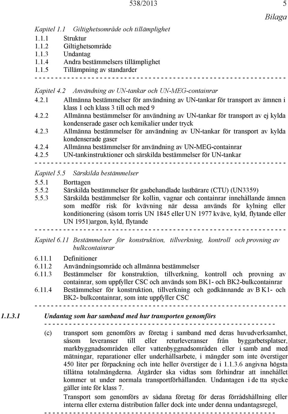 2.3 Allmänna bestämmelser för användning av UN-tankar för transport av kylda kondenserade gaser 4.2.4 Allmänna bestämmelser för användning av UN-MEG-containrar 4.2.5 UN-tankinstruktioner och särskilda bestämmelser för UN-tankar - - - - - - - - - - - - - - - - - - - - - - - - - - - - - - - - - - - - - - - - - - - - - - - - - - - - - - - - - - - - - - Kapitel 5.