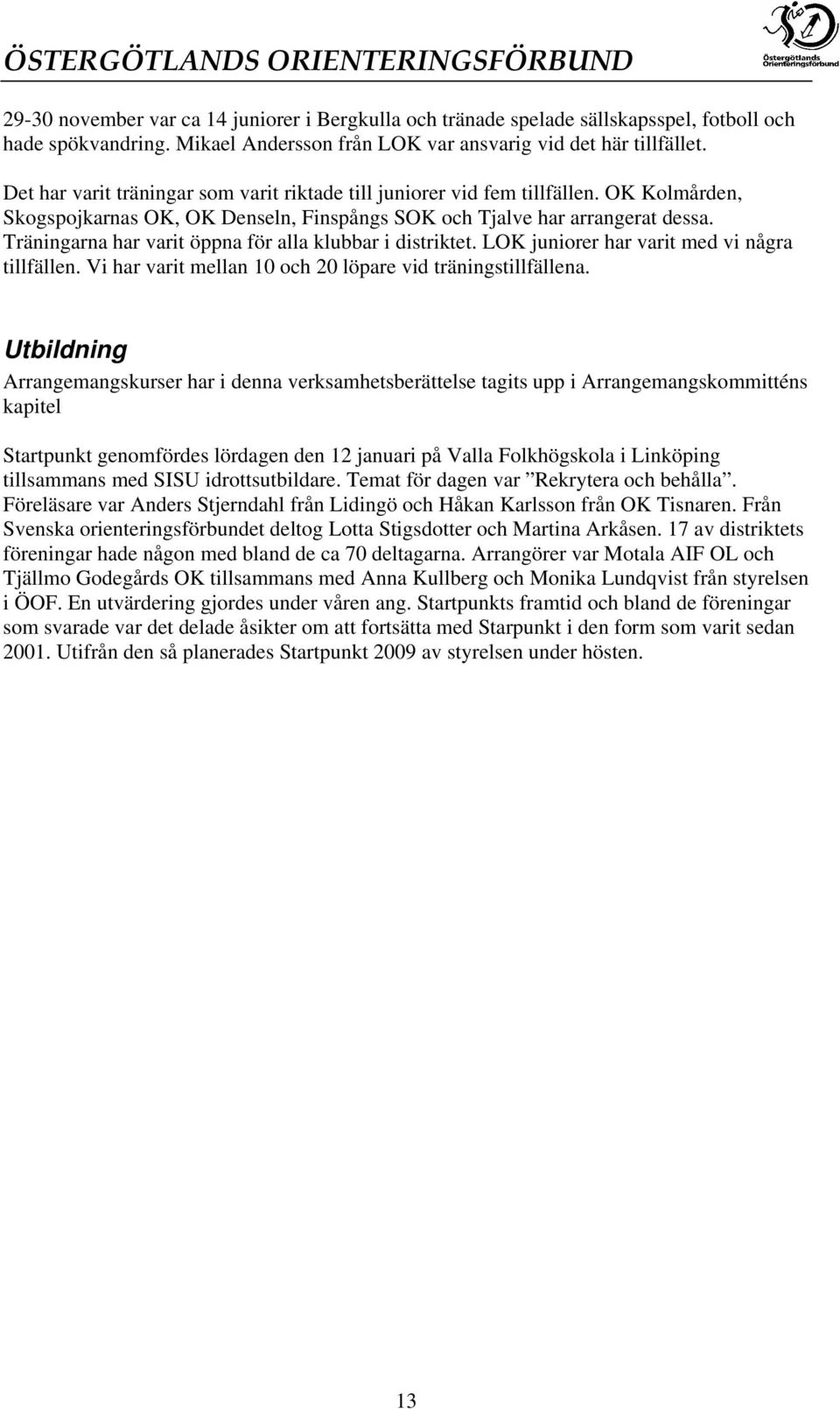 Träningarna har varit öppna för alla klubbar i distriktet. LOK juniorer har varit med vi några tillfällen. Vi har varit mellan 10 och 20 löpare vid träningstillfällena.