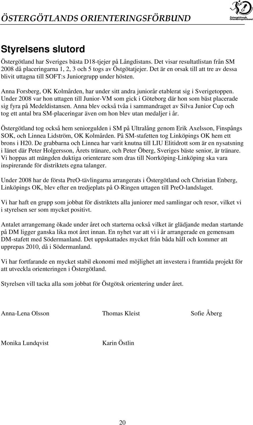 Under 2008 var hon uttagen till Junior-VM som gick i Göteborg där hon som bäst placerade sig fyra på Medeldistansen.