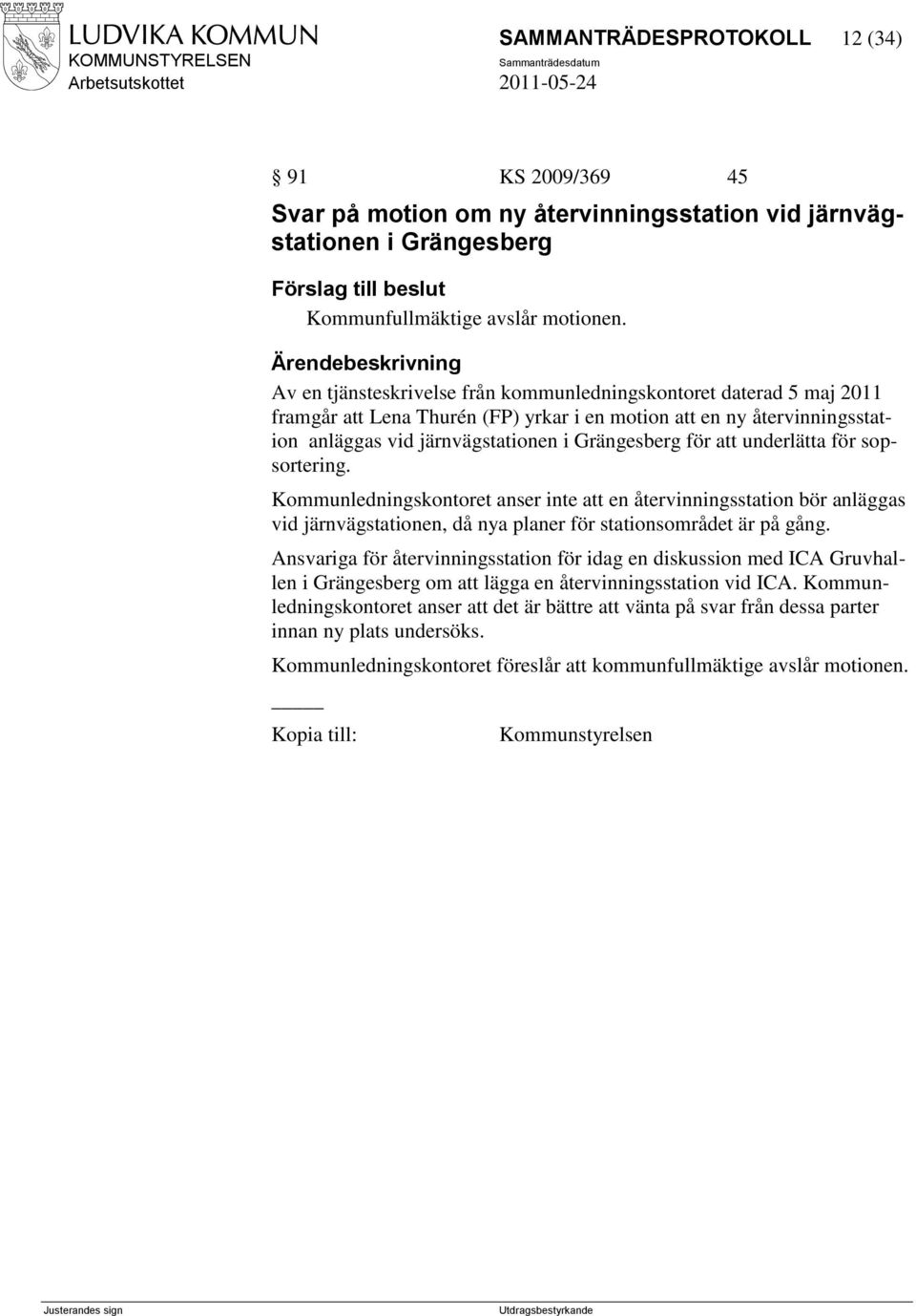 underlätta för sopsortering. Kommunledningskontoret anser inte att en återvinningsstation bör anläggas vid järnvägstationen, då nya planer för stationsområdet är på gång.