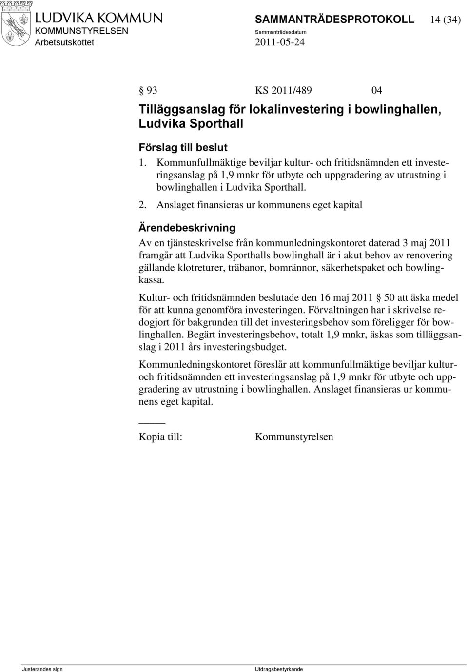 Anslaget finansieras ur kommunens eget kapital Av en tjänsteskrivelse från kommunledningskontoret daterad 3 maj 2011 framgår att Ludvika Sporthalls bowlinghall är i akut behov av renovering gällande