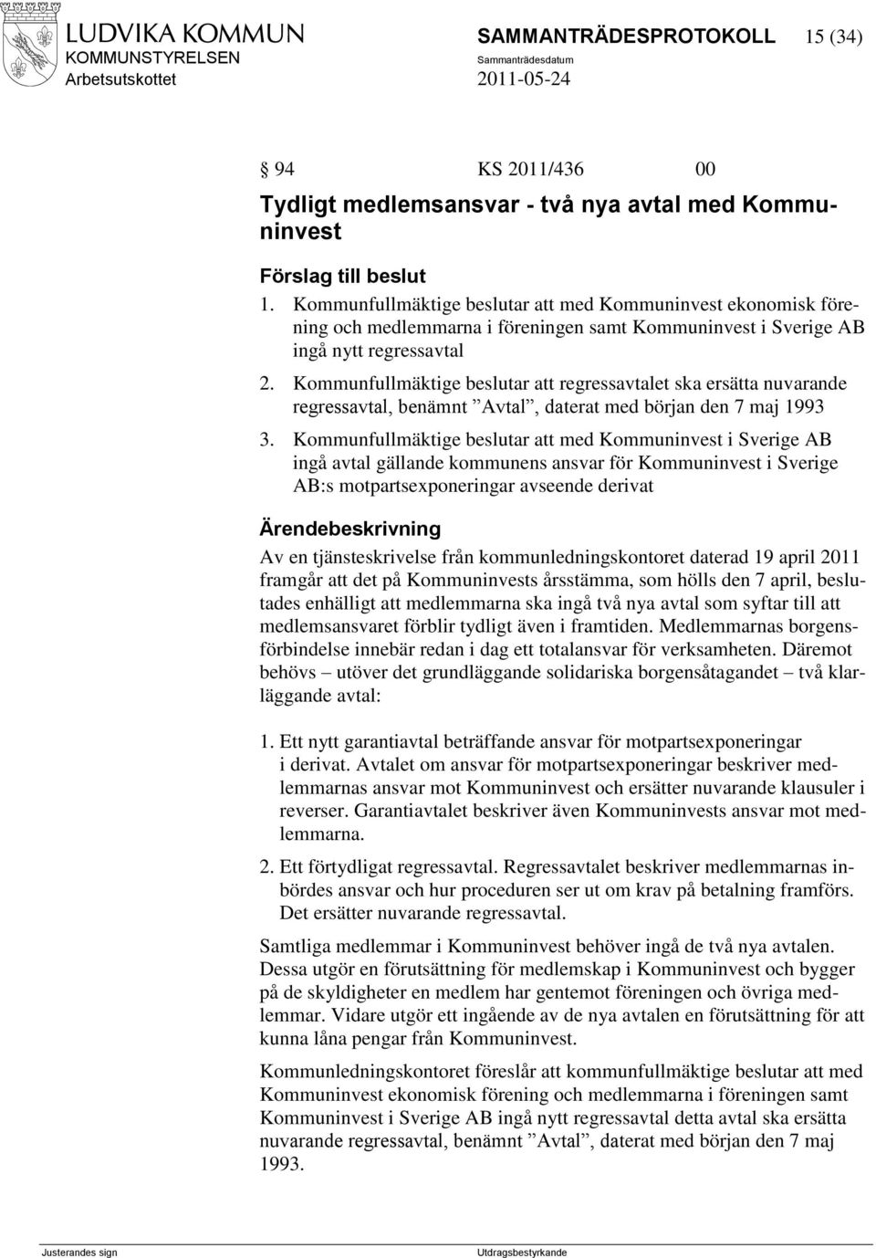 Kommunfullmäktige beslutar att regressavtalet ska ersätta nuvarande regressavtal, benämnt Avtal, daterat med början den 7 maj 1993 3.