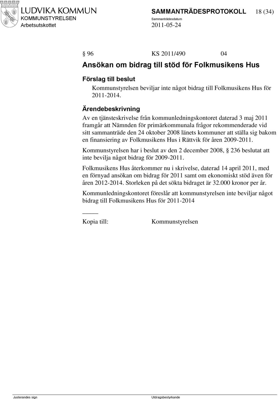 sig bakom en finansiering av Folkmusikens Hus i Rättvik för åren 2009-2011. har i beslut av den 2 december 2008, 236 beslutat att inte bevilja något bidrag för 2009-2011.