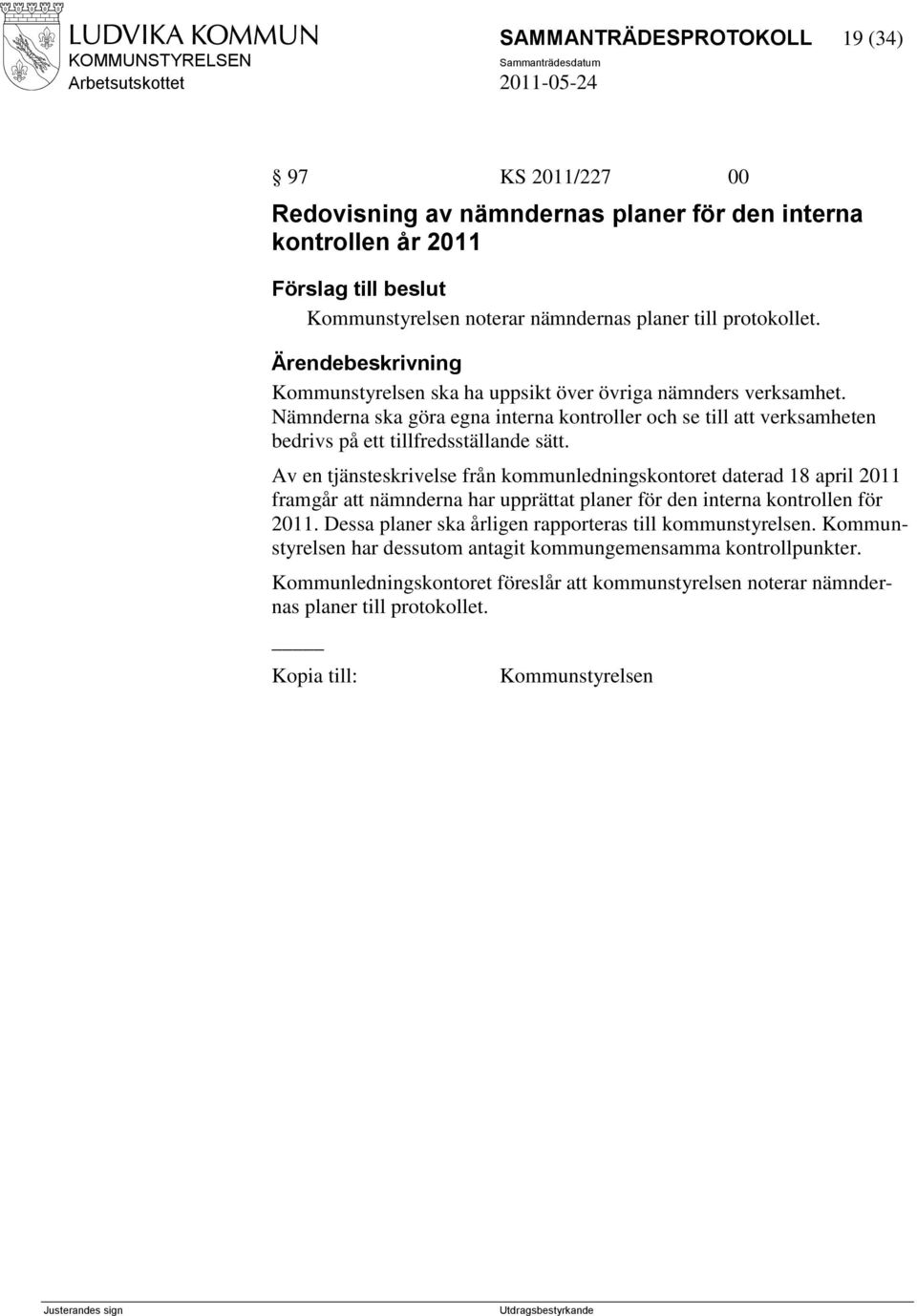 Av en tjänsteskrivelse från kommunledningskontoret daterad 18 april 2011 framgår att nämnderna har upprättat planer för den interna kontrollen för 2011.