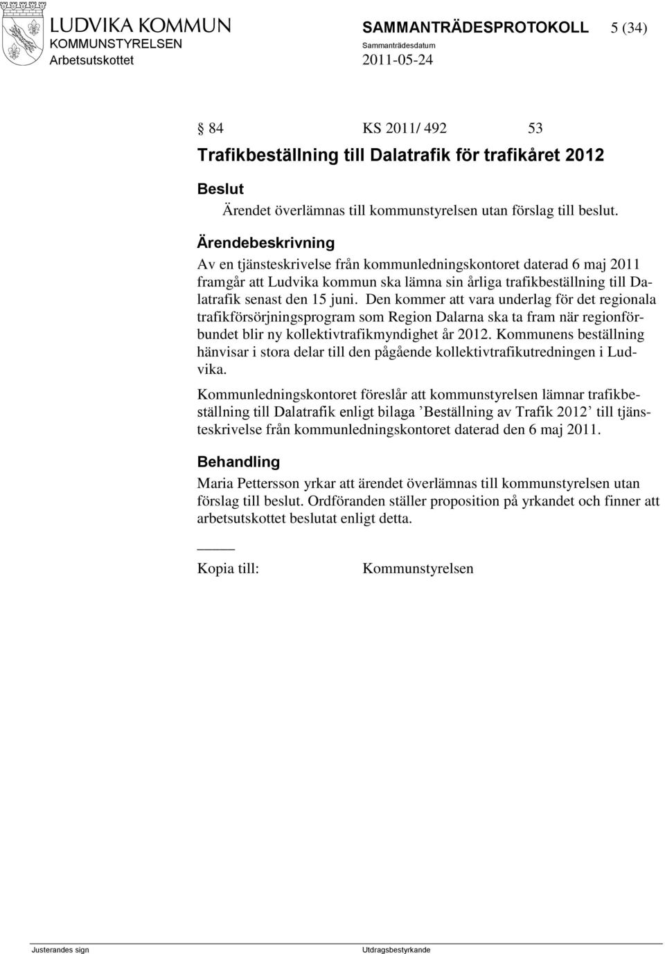 Den kommer att vara underlag för det regionala trafikförsörjningsprogram som Region Dalarna ska ta fram när regionförbundet blir ny kollektivtrafikmyndighet år 2012.