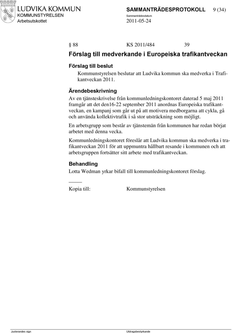 att cykla, gå och använda kollektivtrafik i så stor utsträckning som möjligt. En arbetsgrupp som består av tjänstemän från kommunen har redan börjat arbetet med denna vecka.