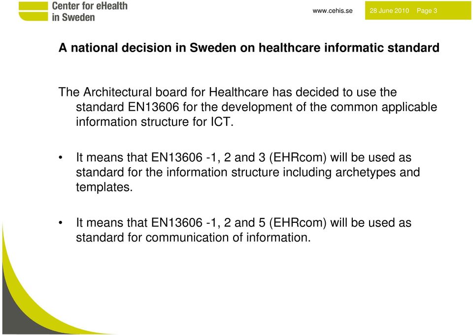 Healthcare has decided to use the standard EN13606 for the development of the common applicable information structure