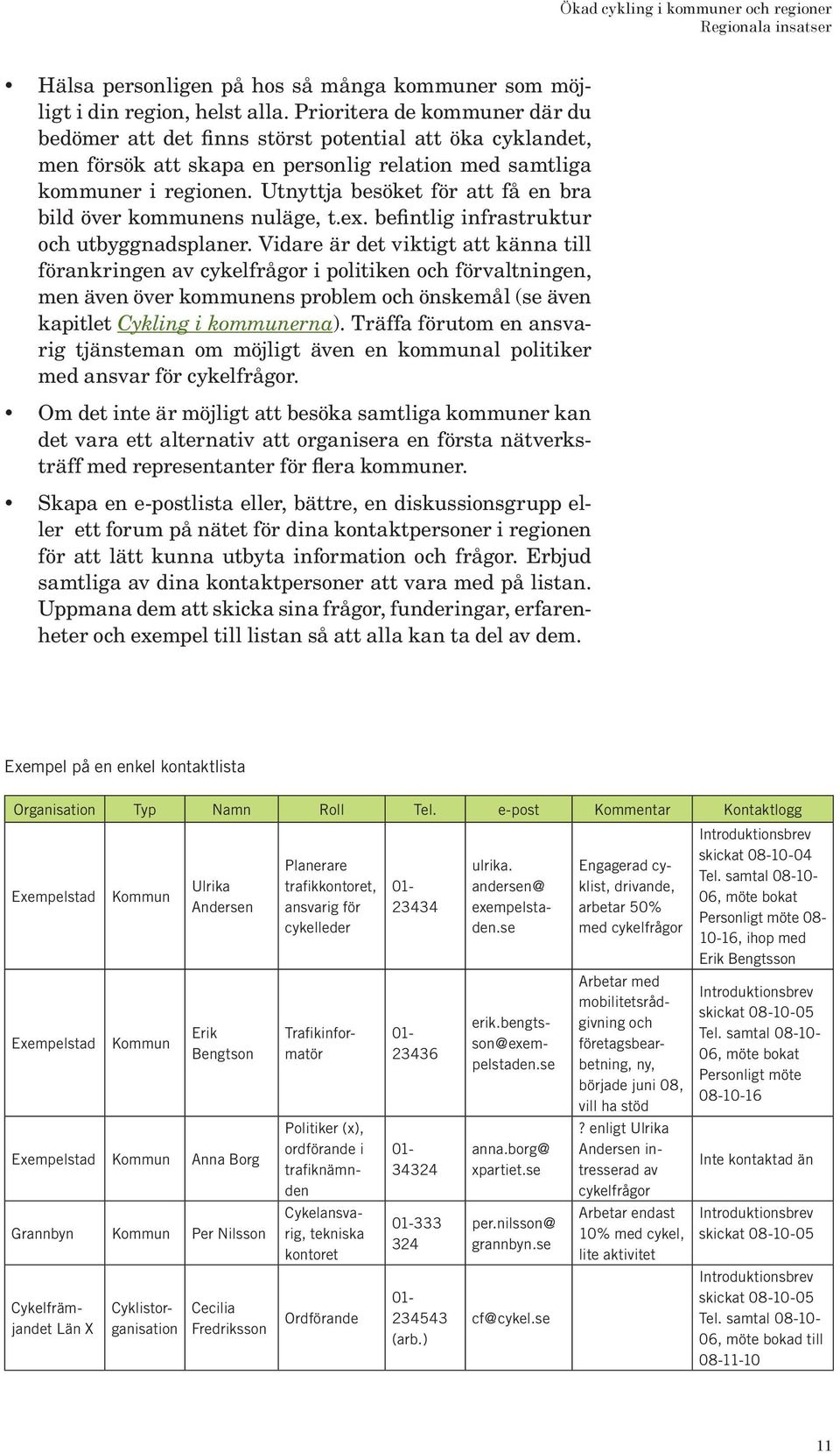 Utnyttja besöket för att få en bra bild över kommunens nuläge, t.ex. befintlig infrastruktur och utbyggnadsplaner.