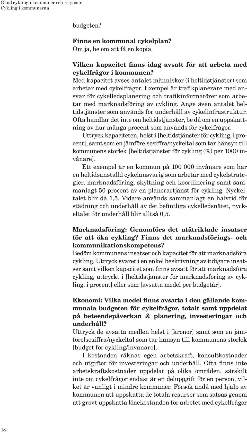 Exempel är trafikplanerare med ansvar för cykelledsplanering och trafikinformatörer som arbetar med marknadsföring av cykling.