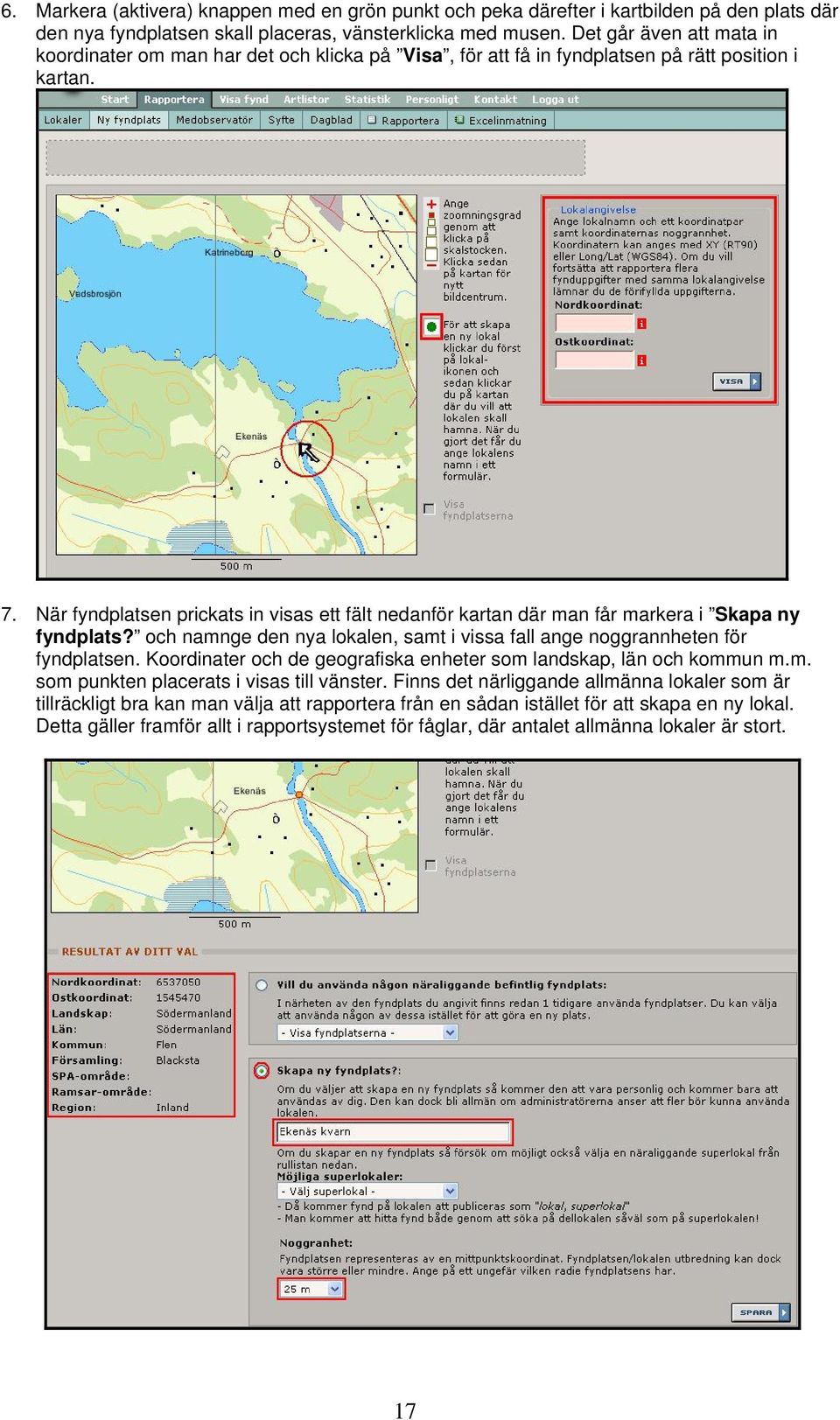 När fyndplatsen prickats in visas ett fält nedanför kartan där man får markera i Skapa ny fyndplats? och namnge den nya lokalen, samt i vissa fall ange noggrannheten för fyndplatsen.