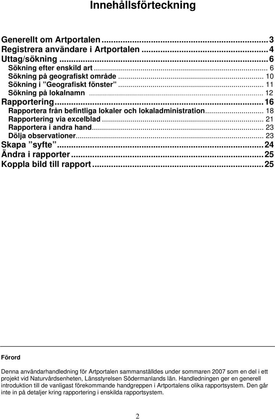 .. 21 Rapportera i andra hand... 23 Dölja observationer... 23 Skapa syfte...24 Ändra i rapporter...25 Koppla bild till rapport.