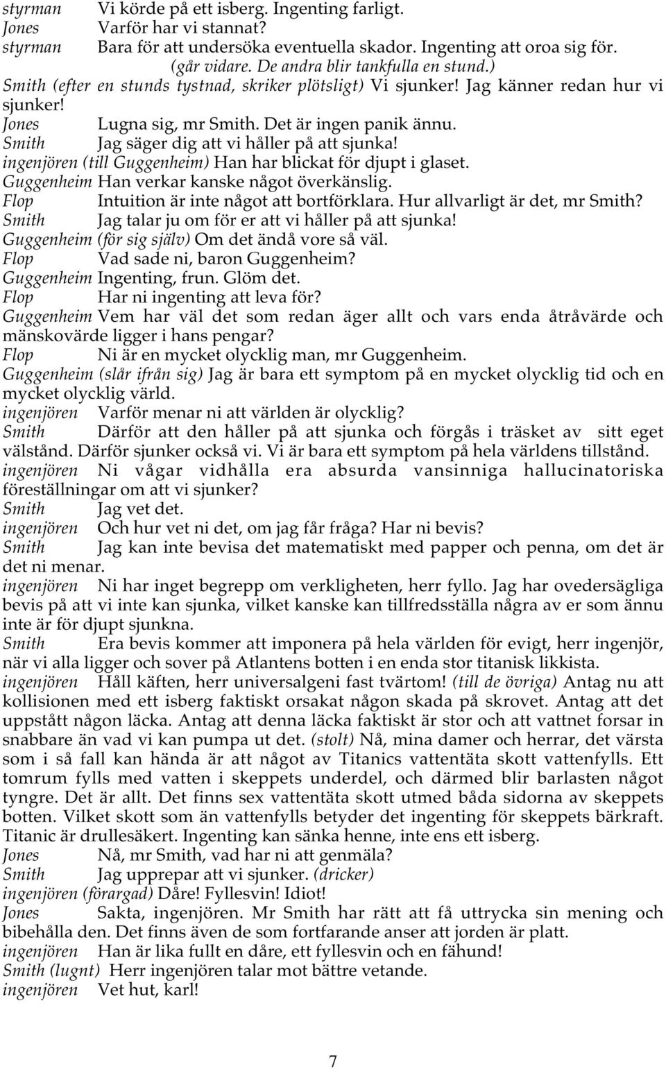 Smith Jag säger dig att vi håller på att sjunka! ingenjören (till Guggenheim) Han har blickat för djupt i glaset. Guggenheim Han verkar kanske något överkänslig.